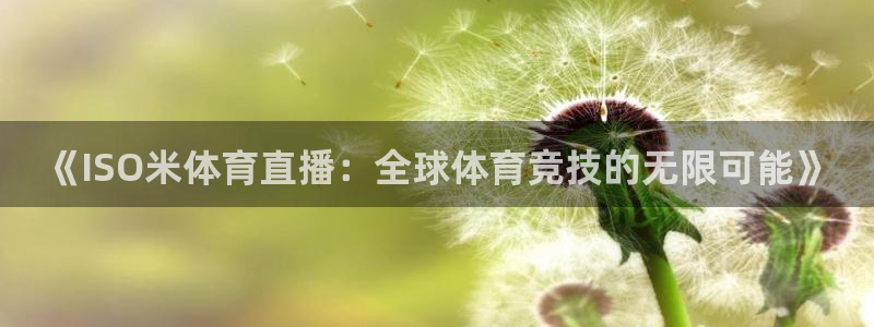 88看球直播官网入口：《ISO米体育直播：全球体育竞技的无限可能》